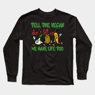 tell the vegan plant have life too. Long Sleeve T-Shirt